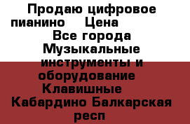 Продаю цифровое пианино! › Цена ­ 21 000 - Все города Музыкальные инструменты и оборудование » Клавишные   . Кабардино-Балкарская респ.